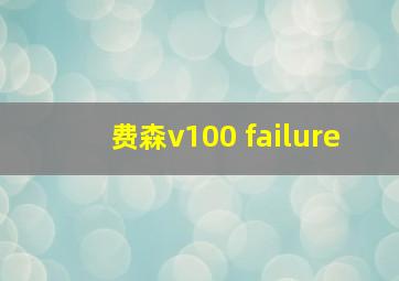 费森v100 failure